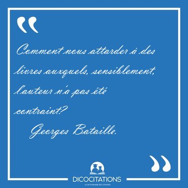 Comment nous attarder � des livres auxquels, sensiblement, [...] - Georges Bataille...