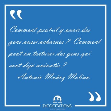 Comment peut-il y avoir des gens aussi acharn�s ?  Comment [...] - Antonio Mu�oz Molina...
