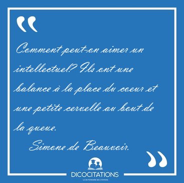 Comment peut-on aimer un intellectuel? Ils ont une balance  la [...] - Simone de Beauvoir...
