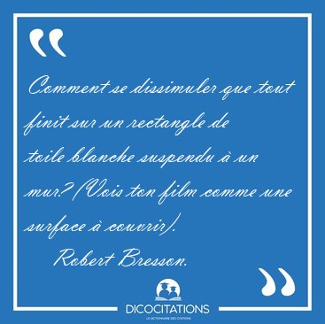Comment se dissimuler que tout finit sur un rectangle de toile [...] - Robert Bresson...
