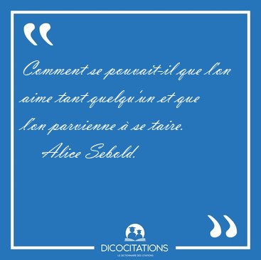 Comment se pouvait-il que l'on aime tant quelqu'un et que l'on [...] - Alice Sebold...