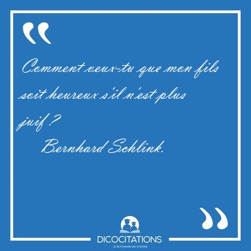 Comment veux-tu que mon fils soit heureux s'il n'est plus juif [...] - Bernhard Schlink...