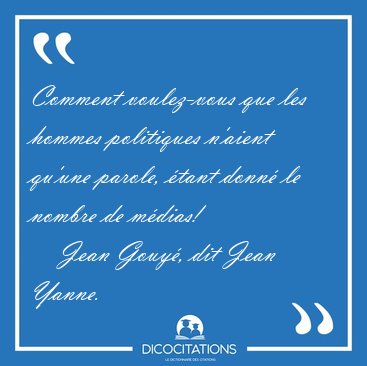Comment voulez-vous que les hommes politiques n'aient qu'une [...] - Jean Gouy�, dit Jean Yanne...