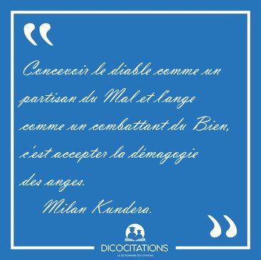 Concevoir le diable comme un partisan du Mal et l'ange comme un [...] - Milan Kundera...