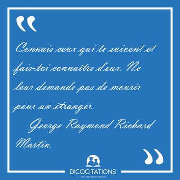 Connais ceux qui te suivent et fais-toi conna�tre d'eux. Ne leur [...] - George Raymond Richard Martin...