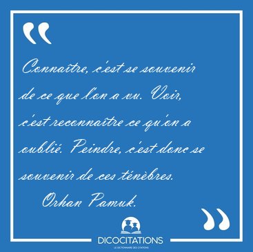 Conna�tre, c'est se souvenir de ce que l'on a vu. Voir, c'est [...] - Orhan Pamuk...