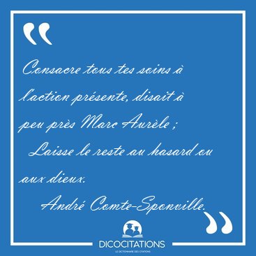 Consacre tous tes soins  l'action prsente, disait  peu prs [...] - Andr Comte-Sponville...