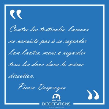 Contre les torticolis: l'amour ne consiste pas  se regarder [...] - Pierre Desproges...