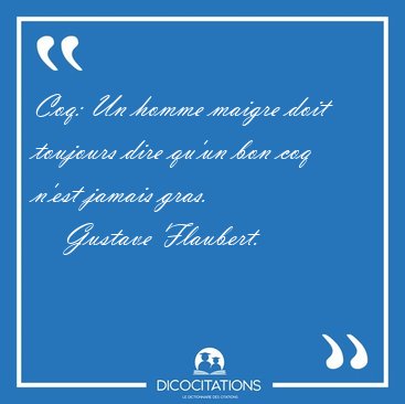 Coq: Un homme maigre doit toujours dire qu'un bon coq n'est [...] - Gustave Flaubert...