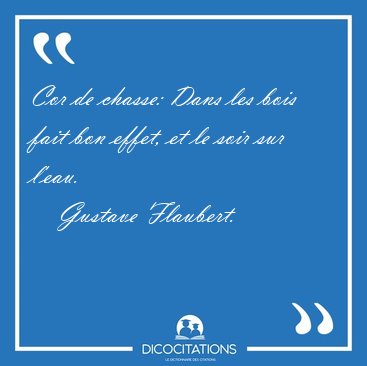 Cor de chasse: Dans les bois fait bon effet, et le soir sur [...] - Gustave Flaubert...