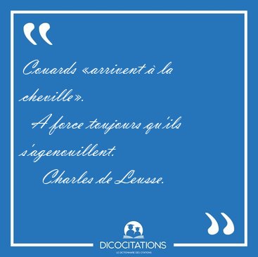 Couards �arrivent � la cheville�.    A force toujours qu'ils [...] - Charles de Leusse...