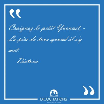 Craignez le petit Yvonnet, - Le pire de tous quand il s'y [...] - Dictons...