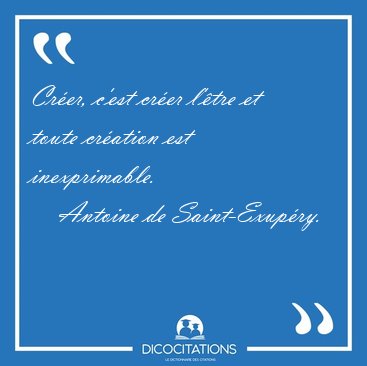 Cr�er, c'est cr�er l'�tre et toute cr�ation est [...] - Antoine de Saint-Exup�ry...