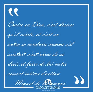 Croire en Dieu, c'est dsirer qu'il existe, et c'est en outre se [...] - Miguel de Unamuno...
