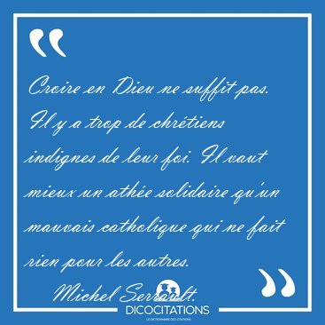 Croire en Dieu ne suffit pas. Il y a trop de chrtiens indignes [...] - Michel Serrault...