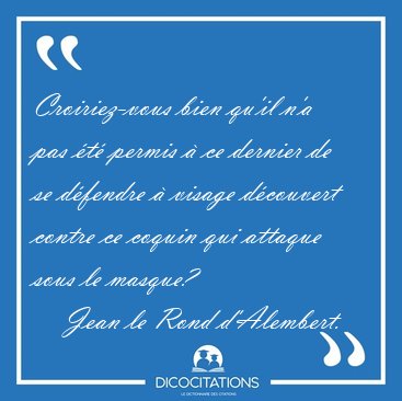 Croiriez-vous bien qu'il n'a pas �t� permis � ce dernier de se [...] - Jean le Rond d'Alembert...