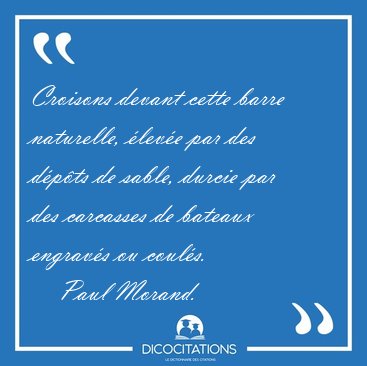Croisons devant cette barre naturelle, �lev�e par des d�p�ts de [...] - Paul Morand...