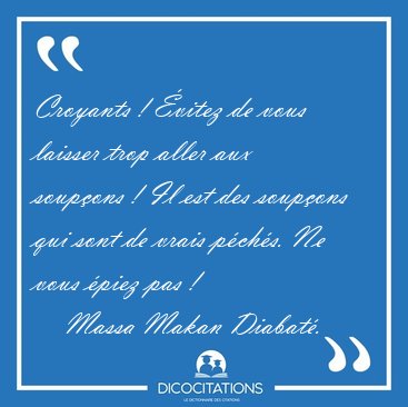 Croyants ! �vitez de vous laisser trop aller aux soup�ons ! Il [...] - Massa Makan Diabat�...