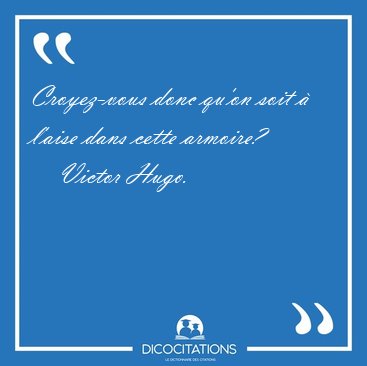 Croyez-vous donc qu'on soit � l'aise dans cette [...] - Victor Hugo...