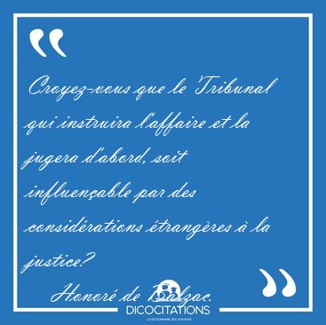 Croyez-vous que le Tribunal qui instruira l'affaire et la jugera [...] - Honor de Balzac...