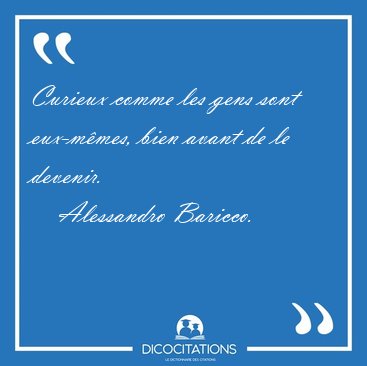 Curieux Comme Les Gens Sont Eux Memes Bien Avant De Le Alessandro Baricco