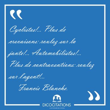 Cyclistes!... Plus de crevaisons: roulez sur la jante!... [...] - Francis Blanche...