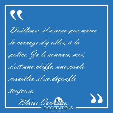 D'ailleurs, il n'aura pas m�me le courage d'y aller, � la [...] - Blaise Cendrars...