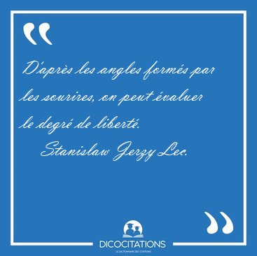 D'aprs les angles forms par les sourires, on peut valuer le [...] - Stanislaw Jerzy Lec...