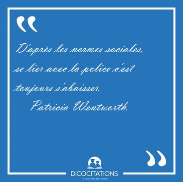 D'apr�s les normes sociales, se lier avec la police c�est [...] - Patricia Wentworth...