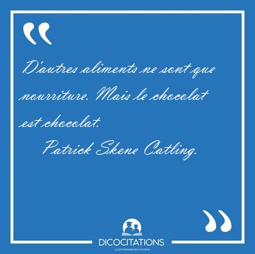 D'autres aliments ne sont que nourriture. Mais le chocolat est [...] - Patrick Skene Catling...