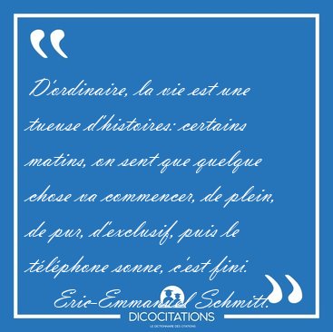 D'ordinaire, la vie est une tueuse d'histoires: certains matins, [...] - Eric-Emmanuel Schmitt...