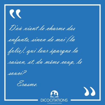 D'o� vient le charme des enfants, sinon de moi (la folie), qui [...] - Erasme...