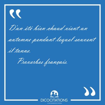 D'un t bien chaud vient un automne pendant lequel souvent il [...] - Proverbes franais...
