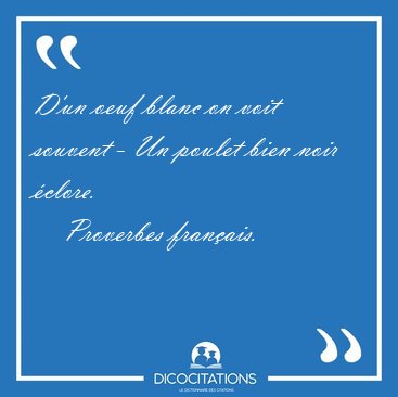 D'un oeuf blanc on voit souvent - Un poulet bien noir [...] - Proverbes franais...