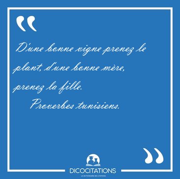 D'une bonne vigne prenez le plant, d'une bonne mre, prenez la [...] - Proverbes tunisiens...