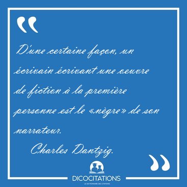 D'une certaine faon, un crivain crivant une oeuvre de fiction [...] - Charles Dantzig...