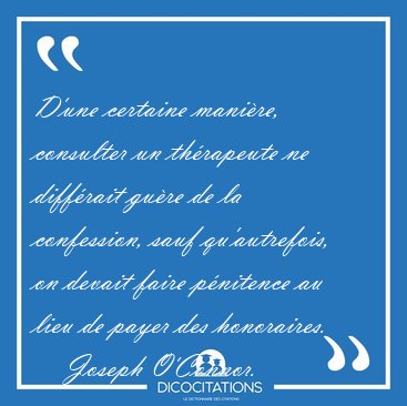 D'une certaine manire, consulter un thrapeute ne diffrait [...] - Joseph O'Connor...