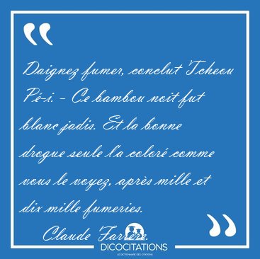Daignez fumer, conclut Tcheou P�-i. - Ce bambou noit fut blanc [...] - Claude Farr�re...