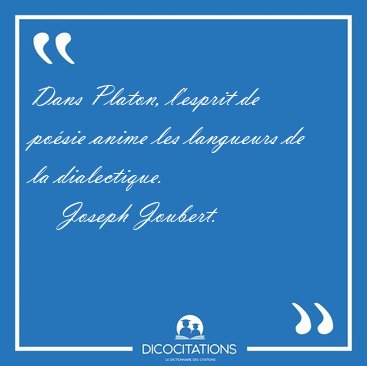 Dans Platon, l'esprit de po�sie anime les langueurs de la [...] - Joseph Joubert...