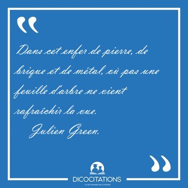 Dans cet enfer de pierre, de brique et de m�tal, o� pas une [...] - Julien Green...