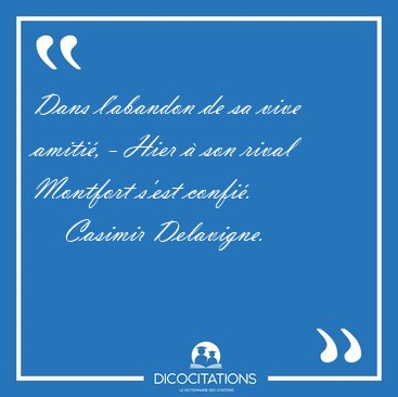 Dans l'abandon de sa vive amiti, - Hier  son rival Montfort [...] - Casimir Delavigne...
