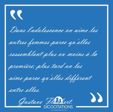 Dans l'adolescence on aime les autres femmes parce qu'elles [...] - Gustave Flaubert...