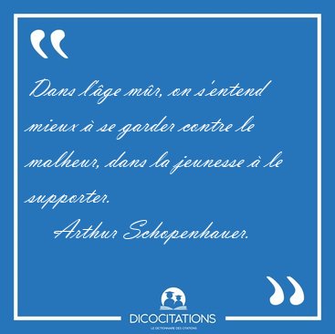 Dans l'ge mr, on s'entend mieux  se garder contre le malheur, [...] - Arthur Schopenhauer...