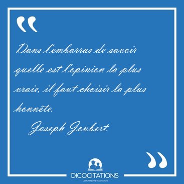 Dans l'embarras de savoir quelle est l'opinion la plus vraie, il [...] - Joseph Joubert...