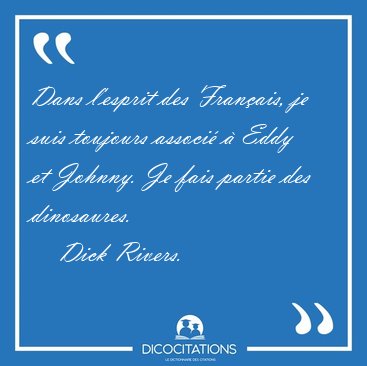 Dans l'esprit des Fran�ais, je suis toujours associ� � Eddy et [...] - Dick Rivers...