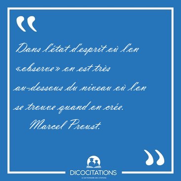 Dans l'tat d'esprit o l'on observe on est trs au-dessous du [...] - Marcel Proust...