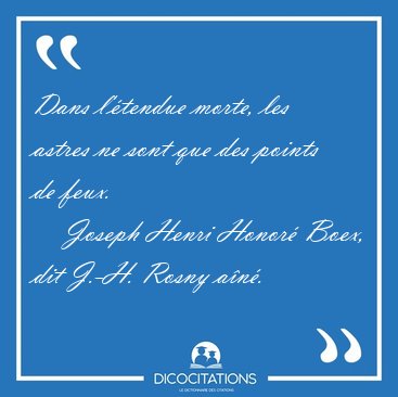 Dans l'�tendue morte, les astres ne sont que des points de [...] - Joseph Henri Honor� Boex, dit J.-H. Rosny a�n�...