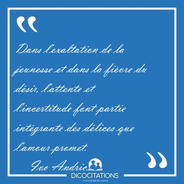 Dans l'exaltation de la jeunesse et dans la fi�vre du d�sir, [...] - Ivo Andric...