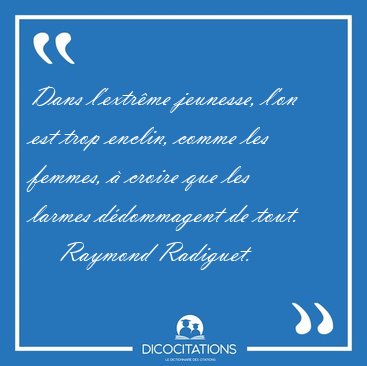 Dans l'extr�me jeunesse, l'on est trop enclin, comme les femmes, [...] - Raymond Radiguet...