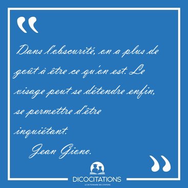 Dans l'obscurit, on a plus de got  tre ce qu'on est. Le [...] - Jean Giono...